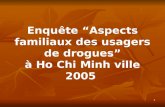 1 Enquête Aspects familiaux des usagers de drogues à Ho Chi Minh ville 2005.