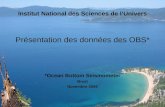 Institut National des Sciences de lUnivers Présentation des données des OBS* *Ocean Bottom Seismometer Brest Novembre 2006.