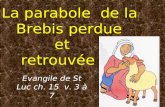 La parabole de la Brebis perdue et retrouvée Evangile de St Luc ch. 15 v. 3 à 7.