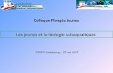 Les jeunes et la biologie subaquatiques CREPS Strasbourg – 12 mai 2012 Colloque Plongée Jeunes.