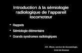 Introduction à la sémiologie radiologique de l’appareil locomoteur •Rappels •Sémiologie élémentaire •Grands syndromes radiologiques J-D. Albert, service.