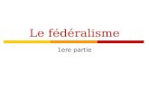 Le fédéralisme 1ere partie Définition du fédéralisme Modèles d’États  L‘État unitaire :  Les compétences sont concentrées dans un ou plusieurs organes.