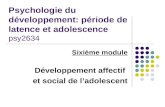 Psychologie du développement: période de latence et adolescence psy2634 Sixième module Développement affectif et social de l’adolescent.