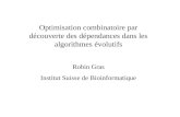 Optimisation combinatoire par découverte des dépendances dans les algorithmes évolutifs Robin Gras Institut Suisse de Bioinformatique.