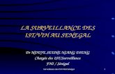 Surveillance des IST/VIH Sénégal1 LA SURVEILLANCE DES IST/VIH AU SENEGAL Dr NDEYE SEUNE NIANG DIENG Chargée des IST/Surveillance FHI / Sénégal.