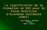 La signification de la Formation en ESS pour le Forum Brésilien d’Economie Solidaire (FBES) Ana Dubeux / Adriana Cardoso FBES – Brésil.