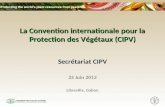 La Convention internationale pour la Protection des Végétaux (CIPV) Secrétariat CIPV 25 Juin 2013 Libreville, Gabon.