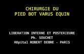 CHIRURGIE DU PIED BOT VARUS EQUIN LIBERATION INTERNE ET POSTERIEURE Ph. SOUCHET Hôpital ROBERT DEBRE - PARIS.