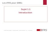 © 2012 IFRS Foundation 30 Cannon Street | London EC4M 6XH | UK |  1 Les IFRS pour SMEs Sujet 1.1 Introduction.