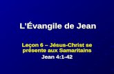 L’Évangile de Jean Leçon 6 – Jésus-Christ se présente aux Samaritains Jean 4:1-42.