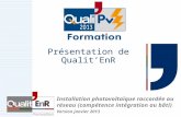 Présentation de Qualit’EnR Installation photovoltaïque raccordée au réseau (compétence intégration au bâti) Version janvier 2013.