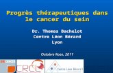 Progrès thérapeutiques dans le cancer du sein Dr. Thomas Bachelot Centre Léon Bérard Lyon Octobre Rose, 2011.