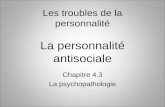 Les troubles de la personnalité La personnalité antisociale Chapitre 4.3 La psychopathologie.