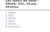 Les outils de base : XPath, XSL, XLink, XForms 1. XPATH 2. XSLT 3. XSLFO 4. XLink 5. XForms 6. Conclusion.