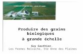 Produire des grains biologiques à grande échelle Guy Gauthier, Les Fermes Belvache, Ste Anne des Plaines.