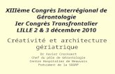 Créativité et architecture gériatrique Dr Xavier Cnockaert Chef du pôle de Gérontologie Centre Hospitalier de Beauvais Président de la SGGRP XIIIème Congrès.