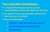 Les centrales thermiques :  L’énergie thermique fournie par les  combustibles permet de vaporiser de l’eau.  La vapeur d’eau sous pression permet.