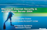 Christophe Dubos CHRISDU@MICROSOFT.COM Architecte Système Microsoft France Microsoft Internet Security & Acceleration Server 2004.