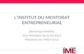 L’INSTITUT DU MENTORAT ENTREPRENEURIAL Dominique Restino, Vice-Président de la CCI Paris Président de l’IME France.