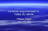 Le texte argumentatif et l’idée du siècle Philippe Gagné 602-HSC-11.