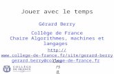 Jouer avec le temps Gérard Berry Collège de France Chaire Algorithmes, machines et langages  gerard.berry@college-de-france.fr.