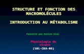 STRUCTURE ET FONCTION DES MACROMOLÉCULES INTRODUCTION AU MÉTABOLISME Physiologie du vivant (101-CKA-05) Présenté par Karine Dion.