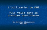 L’utilisation du DME Plus value dans la pratique quotidienne Dr Bertrand Bissonnette Mai 2014.