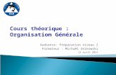 Cours théorique : Organisation Générale Audience: Préparation niveau 2 Formateur : Michaël Unikowski 12 avril 2011.