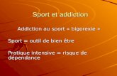 Sport et addiction Addiction au sport « bigorexie » Sport = outil de bien être Pratique intensive = risque de dépendance.