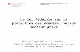 Préposé fédéral à la protection des données et à la transparence PFPDT La loi fédérale sur la protection des données, versus secteur privé Jean-Philippe.