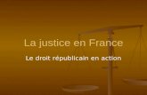 La justice en France Le droit républicain en action.