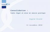 Consolidation : Cadre légal et mise en oeuvre pratique Sigrid Viselé 13 novembre 2010.