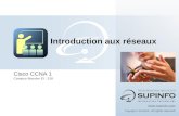 Cisco CCNA 1 Campus-Booster ID : 318  Copyright © SUPINFO. All rights reserved Introduction aux réseaux.