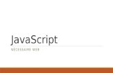 JavaScript NÉCESSAIRE WEB. Script JavaScript est un langage de script Un script est une séquence d’instructions qui seront interprétées les unes après.