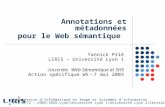 Annotations et métadonnées pour le Web sémantique Yannick Prié LIRIS – Université Lyon 1 Journée Web Sémantique et SHS Action spécifique WS – 7 mai 2003.