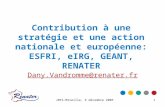 JRES-Mrseille, 9 décembre 2005 1 Contribution à une stratégie et une action nationale et européenne: ESFRI, eIRG, GEANT, RENATER Dany.Vandromme@renater.fr.