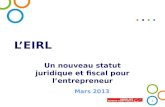 L’EIRL Un nouveau statut juridique et fiscal pour l’entrepreneur Mars 2013 1.