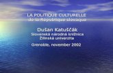 LA POLITIQUE CULTURELLE de la Rèpublique slovaque Dušan Katuščák Slovenská národná knižnica Žilinská univerzita Grenoble, november 2002.