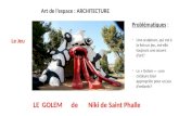 Art de l’espace : ARCHITECTURE LE GOLEM de Niki de Saint Phalle Le Jeu Problématiques : -Une sculpture, qui est à la fois un jeu, est-elle toujours une.