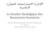 الإدارة الاستراتيجية للموارد البشرية La Gestion Stratégique des Ressources Humaines Master GRH et Développement des compétences 2 ème Année Année