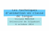 Les techniques d’animation en classe de langue Viviane MARZOUK Université de Silpakorn 6 octobre 2014.