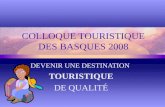 COLLOQUE TOURISTIQUE DES BASQUES 2008 DEVENIR UNE DESTINATION TOURISTIQUE DE QUALITÉ.