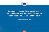 Politique de cohésion Investir dans les régions: la réforme de la politique de cohésion de l’UE 2014-2020 Présentation de.