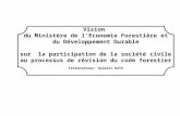 Vision du Ministère de l’Economie Forestière et du Développement Durable sur la participation de la société civile au processus de révision du code forestier.