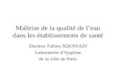 Maîtrise de la qualité de l’eau dans les établissements de santé Docteur Fabien SQUINAZI Laboratoire d’hygiène de la ville de Paris.