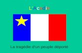 L‘Acadie La tragédie d‘un peuple déporté. 1604 - 1763 Colonie française convoitée par les Anglais.