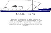 CODE ISPS A peine le code ISM mis en place, voici que la Communauté Internationale nous impose le nouveau code : le code ISPS ou International Ship and.