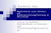 Möglichkeiten einer Rückfall- und Wiederverurteilungsforschung in Deutschland Jörg-Martin Jehle Vortrag zum Workshop: Datenprobleme in Kriminal- und Strafrechtspflegestatistiken.