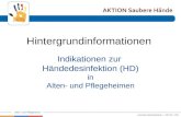 Www.aktion-sauberehaende.de | ASH 2011 - 2013 Alten- und Pflegeheime Hintergrundinformationen Indikationen zur Händedesinfektion (HD) in Alten- und Pflegeheimen.