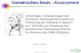 Geriatrisches Assessment Geriatrisches Basis –Assessment Vorschläge / Erläuterungen der Ärztlichen Arbeitsgemeinschaft zur Förderung der Geriatrie in Bayern.